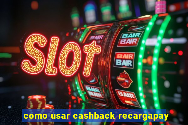 como usar cashback recargapay